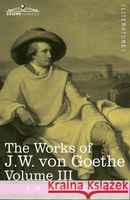 The Works of J.W. von Goethe, Vol. III (in 14 volumes): with His Life by George Henry Lewes: Wilhelm Meister's Travel's and The Recreations of the German Emigrants Johann Wolfgang Von Goethe 9781646791958 Cosimo Classics