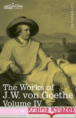 The Works of J.W. von Goethe, Vol. IV (in 14 volumes): with His Life by George Henry Lewes: Truth and Fiction Relating to my Life Vol. I Johann Wolfgang Von Goethe 9781646791965 Cosimo Classics