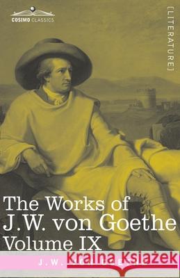 The Works of J.W. von Goethe, Vol. IX (in 14 volumes): with His Life by George Henry Lewes: Poems of Goethe, Vol. I Johann Wolfgang Von Goethe 9781646792016 Cosimo Classics