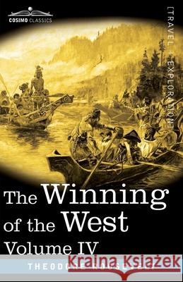 The Winning of the West, Vol. IV (in four volumes): Louisiana and the Northwest, 1791-1807 Theodore Roosevelt 9781646792108 Cosimo Classics
