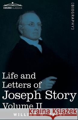 Life and Letters of Joseph Story, Vol. II (in Two Volumes): Associate Justice of the Supreme Court of the United States and Dane Professor of Law at Harvard University William W Story 9781646792221 Cosimo Classics