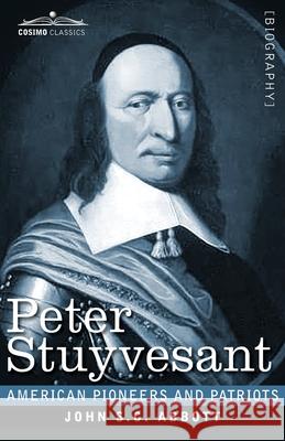 Peter Stuyvesant: The Last Dutch Governor of New Amsterdam John S C Abbott 9781646792443 Cosimo Classics
