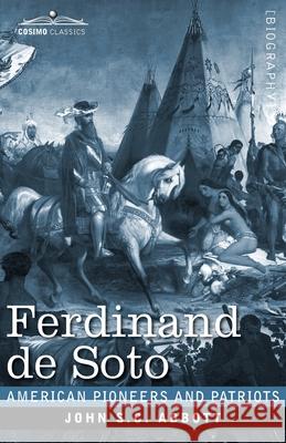 Ferdinand de Soto: The Discoverer of the Mississippi John S C Abbott 9781646792504 Cosimo Classics