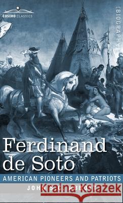 Ferdinand de Soto: The Discoverer of the Mississippi John S C Abbott 9781646792511 Cosimo Classics