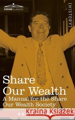 Share Our Wealth: A Manual for the Share Our Wealth Society Long, Huey P. 9781646792702 Cosimo Classics