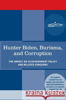 Hunter Biden, Burisma, and Corruption: The Impact on U.S. Government Policy and Related Concerns Senate Committee on Homeland Security    Senate Committee on Finance 9781646793334 Cosimo Reports