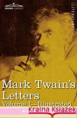 Mark Twain's Letters, Volume I (in Two Volumes): Arranged with Comment by Albert Bigelow Pain Mark Twain, Albert B Paine 9781646793709