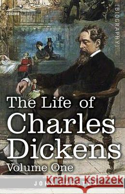 The Life of Charles Dickens, Volume I: 1812-1847 John Forster 9781646794096