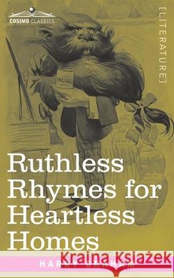 Ruthless Rhymes for Heartless Homes Harry Graham 9781646794294 Cosimo Classics