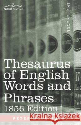 Thesaurus of English Words and Phrases: Classified and Arranged so as to Facilitate the Expression of Ideas and Assist in Literary Composition Peter Mark Roget 9781646794362
