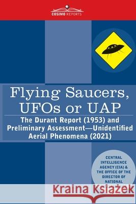 Flying Saucers, UFOs or UAP?: The Durant Report (1953) and Preliminary Assessment-Unidentified Aerial Phenomena (2021) Central Intelligence Agency (Cia)        Director of National Intelligence 9781646795680 Cosimo Reports