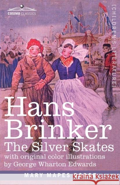 Hans Brinker: The Silver Skates, A Story of Life in Holland Mary Mapes Dodge, George Warton Edwards 9781646795901 Cosimo Classics