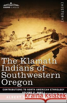 The Klamath Indians of Southwestern Oregon: Volume II, Part I Albert Samuel Gatschet 9781646796304 Cosimo Classics
