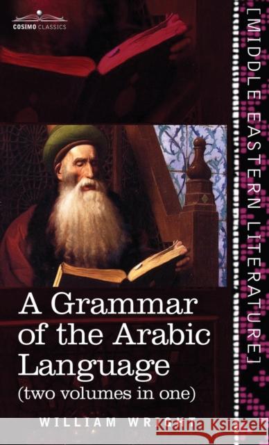 Grammar of the Arabic Language (Two Volumes in One) William Wright, Carl Paul Caspari 9781646796564 Cosimo Classics