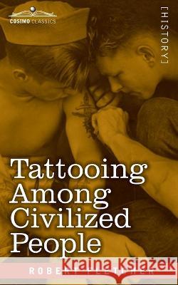 Tattooing Among Civilized People: Read Before the Anthropological Society of Washington Robert Fletcher 9781646797059