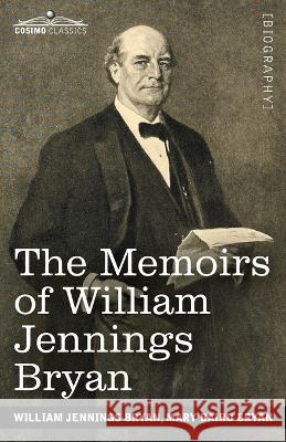 The Memoirs of William Jennings Bryan William Jennings Bryan, Mary Baird Bryan 9781646797097