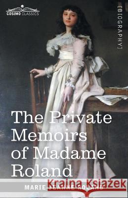 The Private Memoirs of Madame Roland Marie-Jeanne Roland 9781646797400