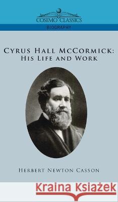 Cyrus Hall McCormick His Life and Work Herbert Newton Casson 9781646797608 Cosimo Classics