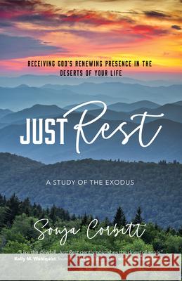 Just Rest: Receiving God's Renewing Presence in the Deserts of Your Life Sonja Corbitt 9781646800865