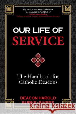 Our Life of Service: The Handbook for Catholic Deacons Deacon Harold Burke-Sivers James Keating 9781646800926 Ave Maria Press