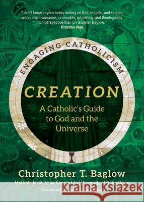 Creation: A Catholic's Guide to God and the Universe McGrath Institute for Church Life        Christopher T. Baglow John C. Cavadini 9781646801077 Ave Maria Press