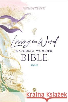 Living the Word Catholic Women\'s Bible (Rsv2ce, Full Color, Single Column Hardcover Journal/Notetaking, Wide Margins) Ave Maria Press                          Sarah Christmyer Mary Healy 9781646801251
