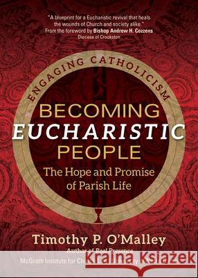 Becoming Eucharistic People: The Hope and Promise of Parish Life McGrath Institute for Church Life        Timothy P. O'Malley 9781646801565 Ave Maria Press
