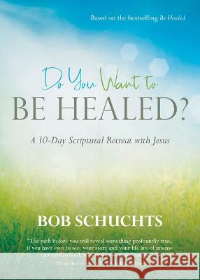 Do You Want to Be Healed?: A 10-Day Scriptural Retreat with Jesus Bob Schuchts Fr John Burns 9781646801589 Ave Maria Press