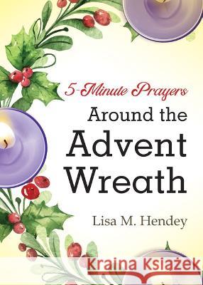 5-Minute Prayers Around the Advent Wreath Lisa M. Hendey 9781646801640