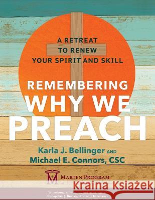 Remembering Why We Preach: A Retreat to Renew Your Spirit and Skill Karla J. Bellinger Michael E. Connor 9781646801817 Ave Maria Press