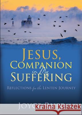 Jesus, Companion in My Suffering: Reflections for the Lenten Journey Joyce Rupp 9781646801923