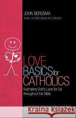 Love Basics for Catholics: Illustrating God\'s Love for Us Throughout the Bible John Bergsma 9781646801961 Ave Maria Press