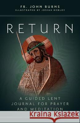 Return: A Guided Lent Journal for Prayer and Meditation Fr John Burns Josiah Henley 9781646802166 Ave Maria Press