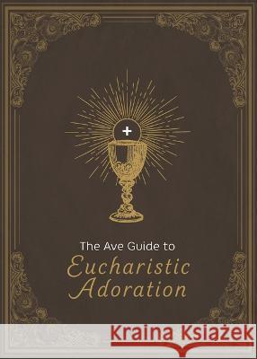 The Ave Guide to Eucharistic Adoration Ave Maria Press                          Santa Clara Design 9781646802203 Ave Maria Press