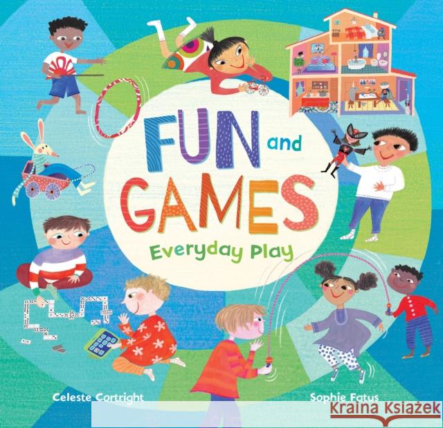 Fun and Games: Everyday Play Celeste Cortright Sophie Fatus 9781646860548 Barefoot Books, Incorporated