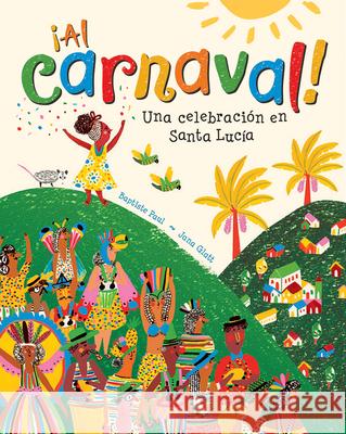 ¡Al Carnaval!: Una Celebración En Santa Lucia Paul, Baptiste 9781646862153 Barefoot Books