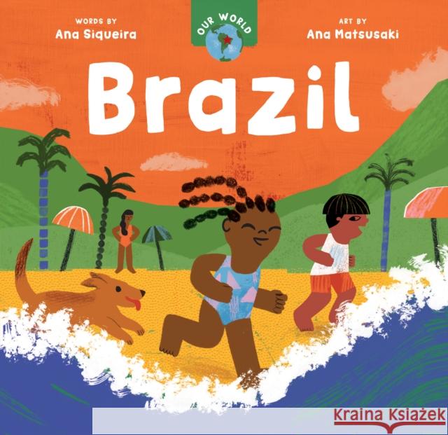 Our World: Brazil Ana Siqueira Ana Matsusaki 9781646866304 Barefoot Books, Incorporated