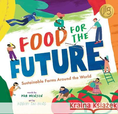 Food for the Future: Sustainable Farms Around the World Mia Wenjen Robert Sae-Heng 9781646868391 Barefoot Books