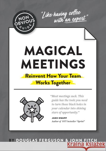 The Non-Obvious Guide to Magical Meetings (Reinvent How Your Team Works Together) Ferguson Douglas John Fitch 9781646870264 Ideapress Publishing