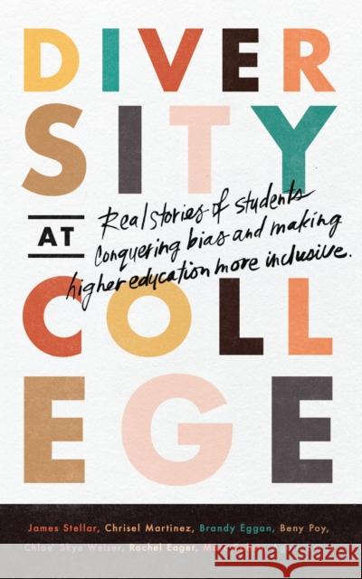 Diversity at College: Real Stories of Students Conquering Bias and Making Higher Education More Inclusive James Stellar Chrisel Martinez Branden Eggan 9781646870356