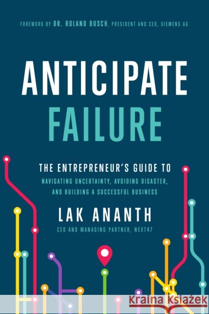 Anticipate Failure: The Entrepreneur's Guide to Navigating Uncertainty, Avoiding Disaster, and Building a Successful Business Ananth, Lak 9781646870721 Ideapress Publishing