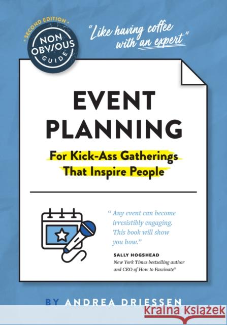 The Non-Obvious Guide to Event Planning 2nd Edition: (For Kick-Ass Gatherings That Inspire People) Andrea Driessen Sally Hogshead 9781646871018 Ideapress Publishing