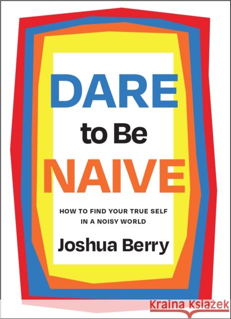 Dare to Be Naive Joshua Berry 9781646871520 Ideapress Publishing