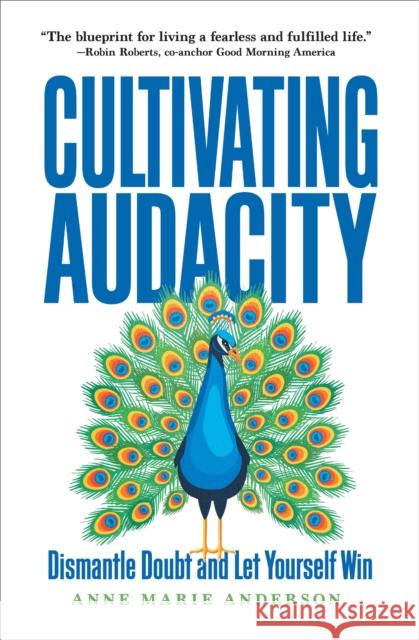 Cultivating Audacity: Dismantle Doubt and Let Yourself Win Anne Marie Anderson 9781646871698