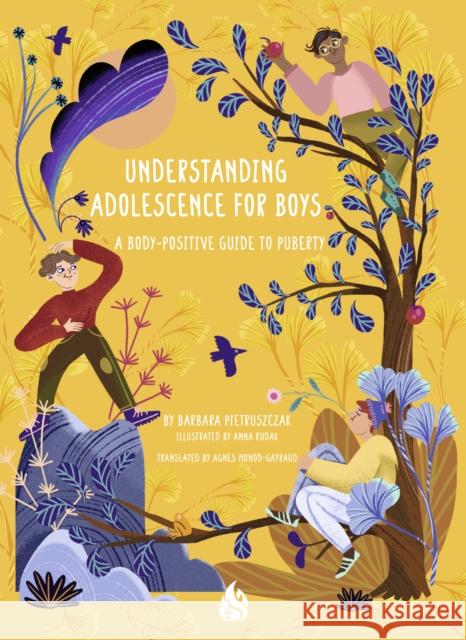 Understanding Adolescence for Boys: A Body-Positive Guide to Puberty Barbara Pietruszczak Anna Rudak Agnes Monod-Gayraud 9781646900428 Arctis