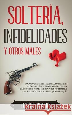 Soltería, Infidelidades y Otros Males: Todo lo que Necesitas para Sobrevivir las Etapas Díficiles de las Relaciones. 2 Libros en 1 - Cómo Sobrevivir y Romero, Ferris 9781646944927 Maria Fernanda Moguel Cruz