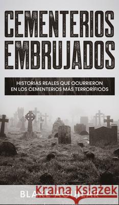 Cementerios Embrujados: Historias Reales que Ocurrieron en los Cementerios más Terroríficos Aguilar, Blake 9781646945153 Maria Fernanda Moguel Cruz