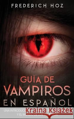 Guía de Vampiros en Español: Una Introducción Completa a las Creencias y el Mundo de los Vampiros Frederich Hoz 9781646946181 Silvia Domingo