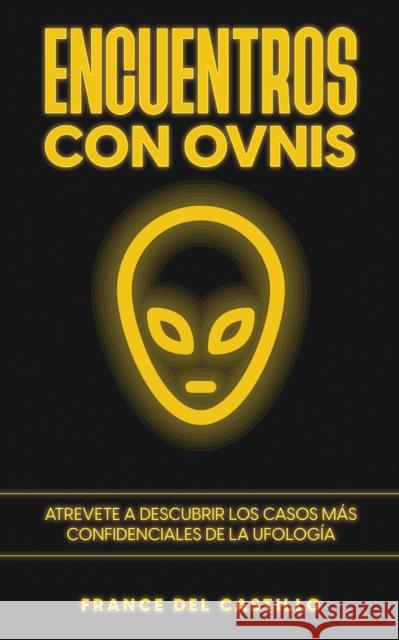 Encuentros con OVNIS: Atrevete a Descubrir los Casos más Confidenciales de la Ufología France del Castillo 9781646946556 Silvia Domingo