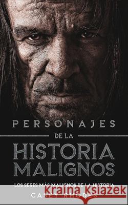 Personajes de la Historia Malignos: Los Seres más Malignos de la Historia Rhodes, Casey 9781646946884 Maria Fernanda Moguel Cruz